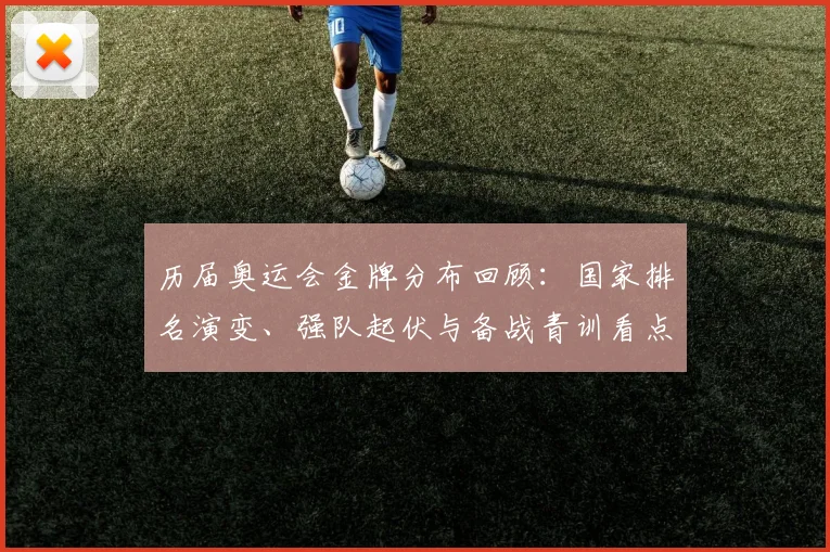 历届奥运会金牌分布回顾：国家排名演变、强队起伏与备战青训看点