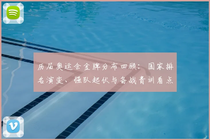 历届奥运会金牌分布回顾：国家排名演变、强队起伏与备战青训看点